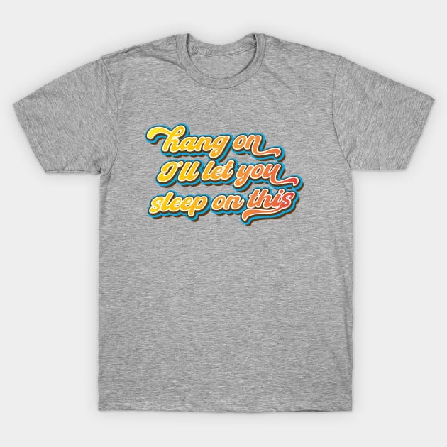 Hang on. I'll let you sleep on this T-Shirt by Leo Stride